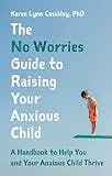 Cover image for The no worries guide to raising your anxious child :